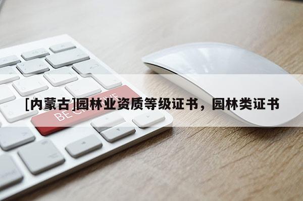 [內蒙古]園林業資質等級證書，園林類證書
