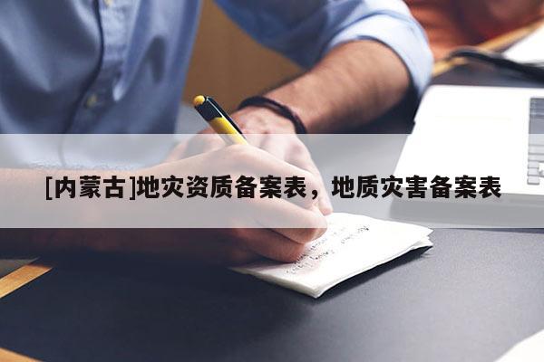 [內(nèi)蒙古]地災(zāi)資質(zhì)備案表，地質(zhì)災(zāi)害備案表