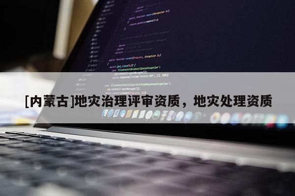 [內蒙古]地災治理評審資質，地災處理資質