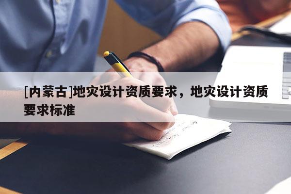 [內蒙古]地災設計資質要求，地災設計資質要求標準