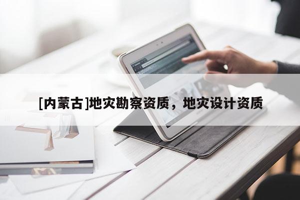 [內蒙古]地災勘察資質，地災設計資質