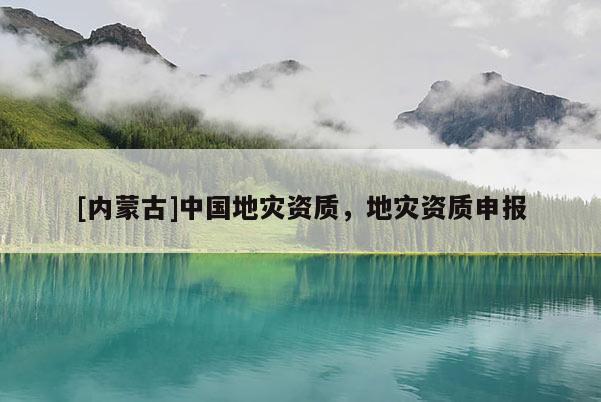 [內蒙古]中國地災資質，地災資質申報