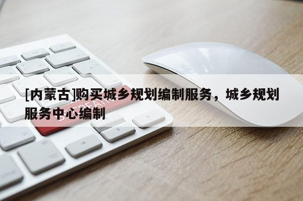 [內蒙古]購買城鄉規劃編制服務，城鄉規劃服務中心編制