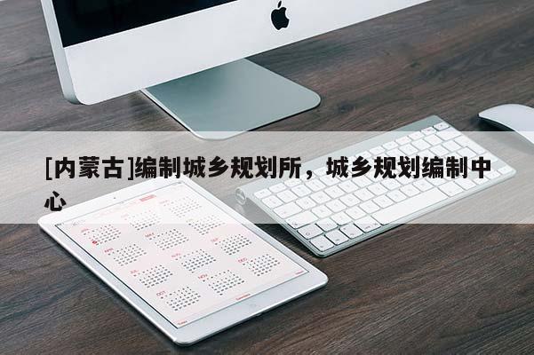 [內蒙古]編制城鄉規劃所，城鄉規劃編制中心