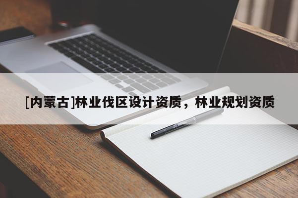 [內蒙古]林業伐區設計資質，林業規劃資質