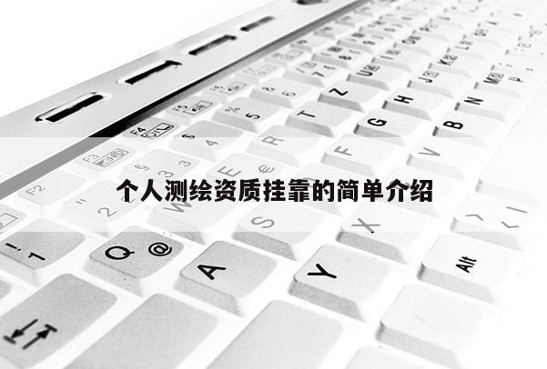 個人測繪資質(zhì)掛靠的簡單介紹